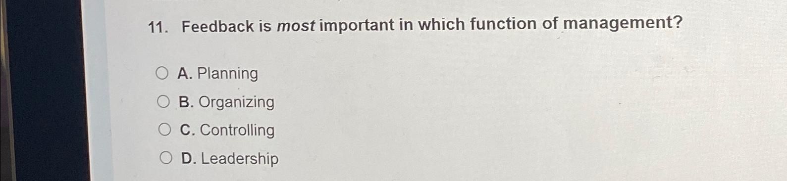  Feedback is most important in which function of management? A. Planning