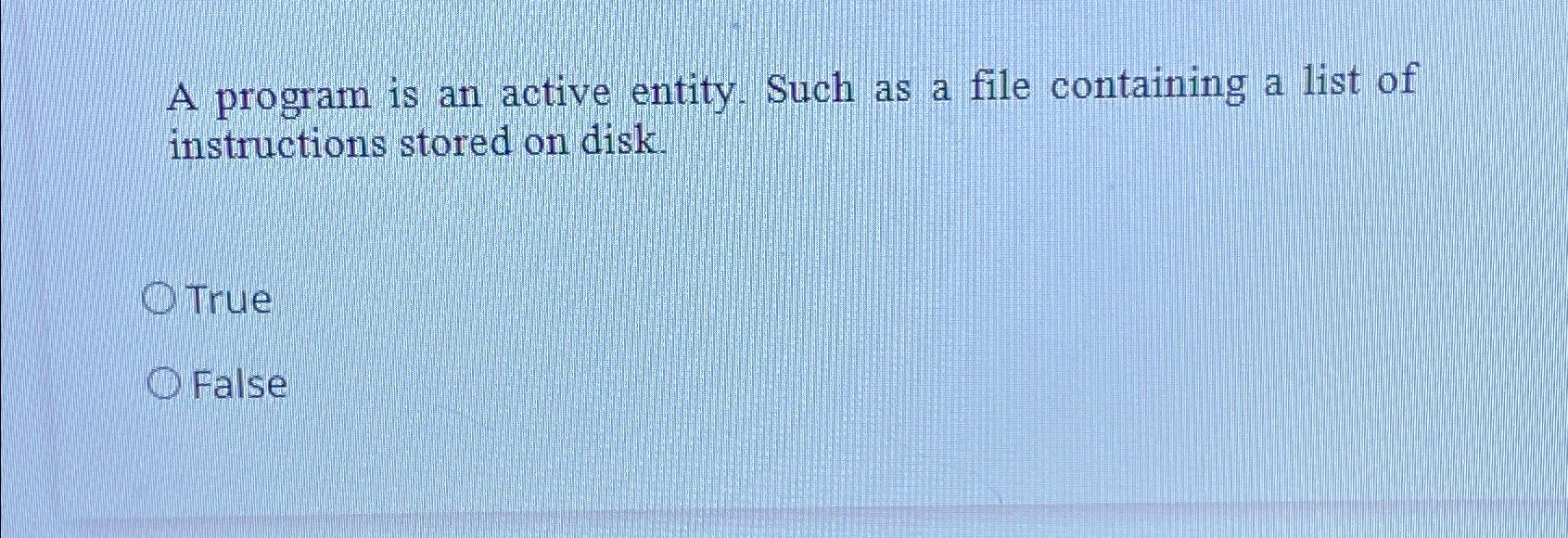  A program is an active entity. Such as a file containing