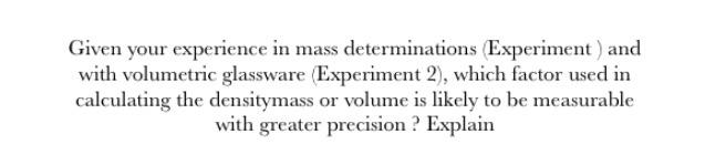  Given your experience in mass determinations (Experiment) and with volumetric glassware