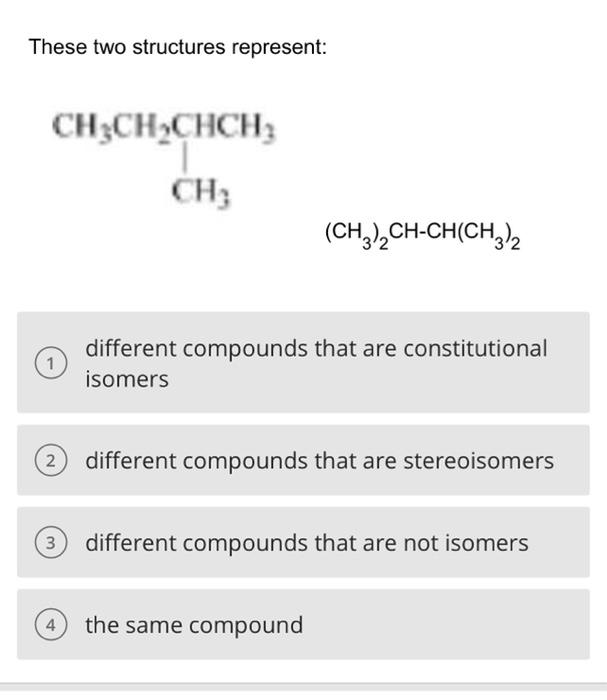  These two structures represent: (CH3)2CHCH(CH3)2 different compounds that are constitutional isomers