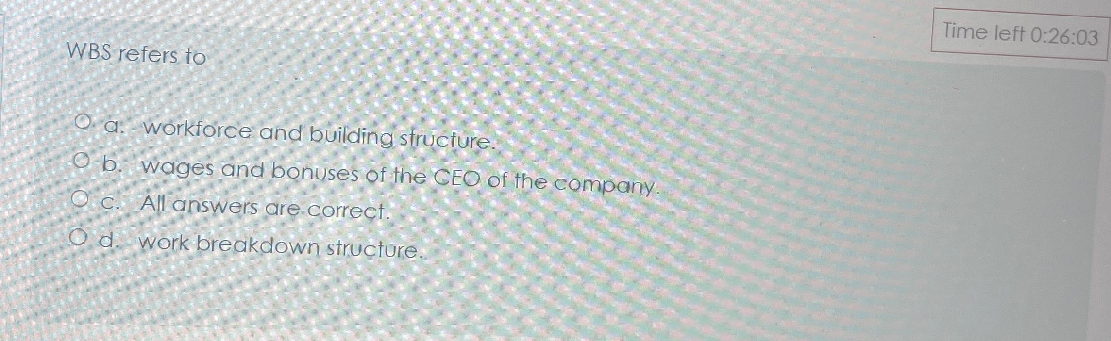  WBS refers to a. workforce and building structure. b. wages and
