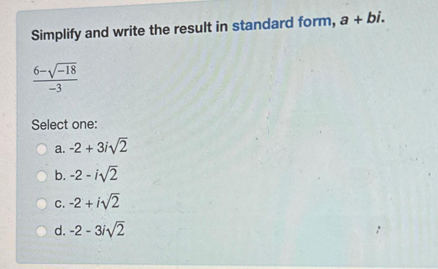  Simplify and write the result in standard form, a+bi. 6--182-3 Select