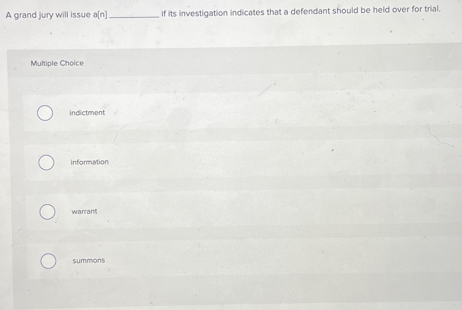  A grand jury will issue a[n] if its investigation indicates that