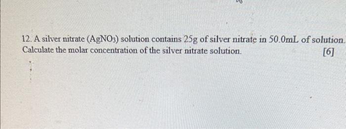 please help 12. A silver nitrate (AgNO3) solution contains 25g of silver