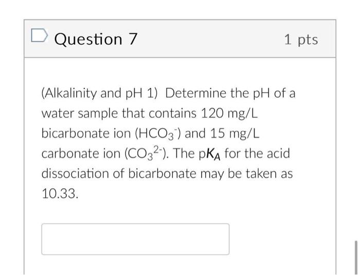  Question 7 1p (Alkalinity and pH 1) Determine the pH of