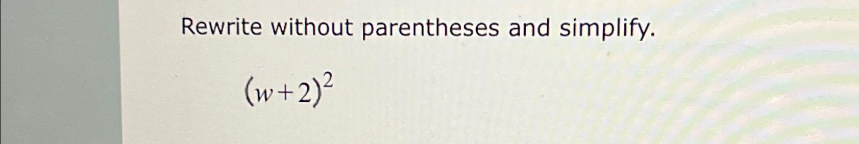  Rewrite without parentheses and simplify. (w+2)2 