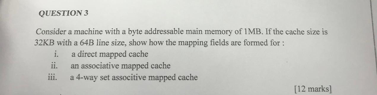  QUESTION 3 Consider a machine with a byte addressable main memory