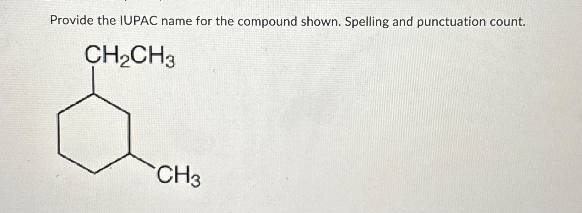  Provide the IUPAC name for the compound shown. Spelling and punctuation