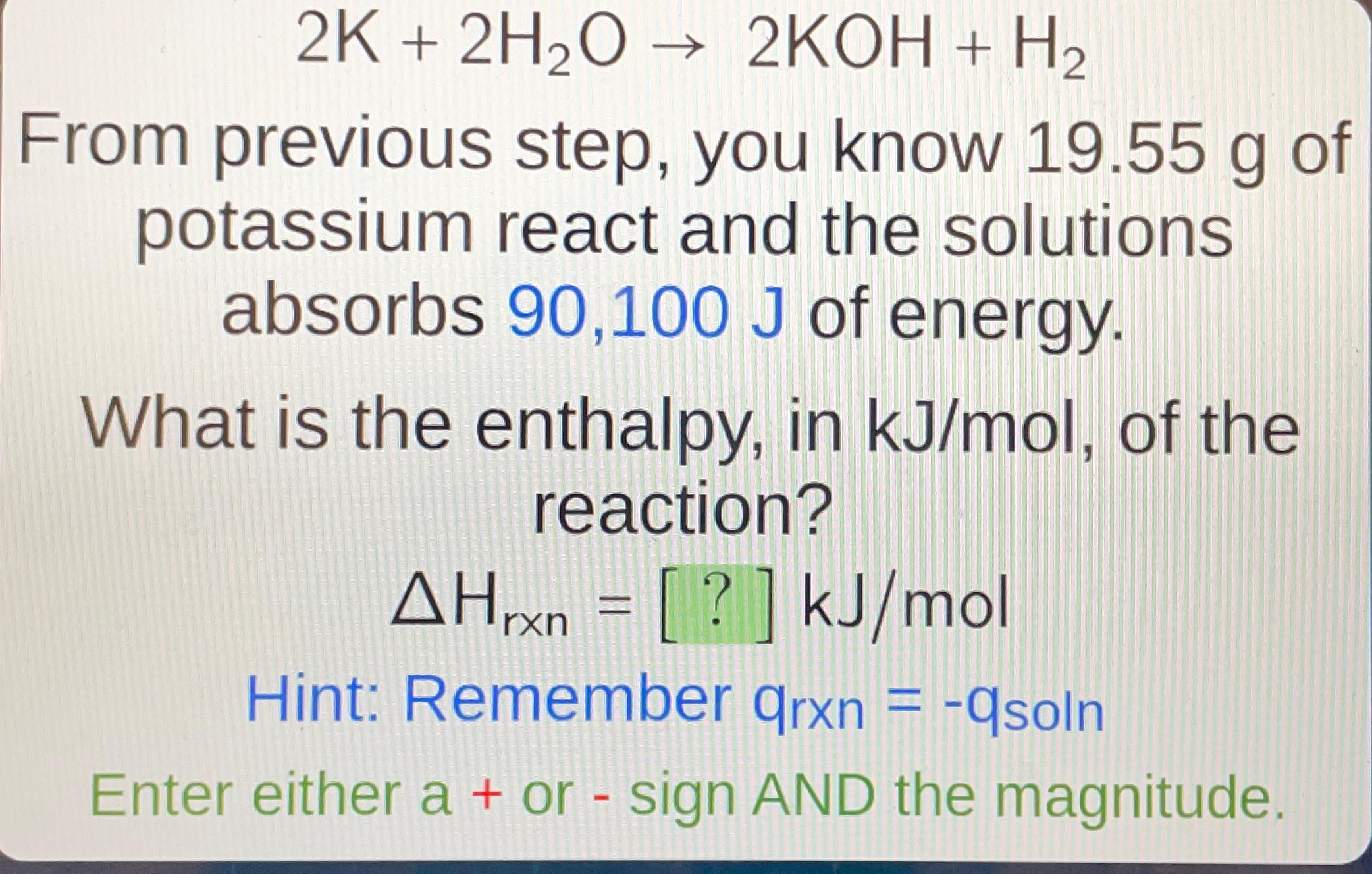  2K+2H2O2KOH+H2 From previous step, you know 19.55g of potassium react and