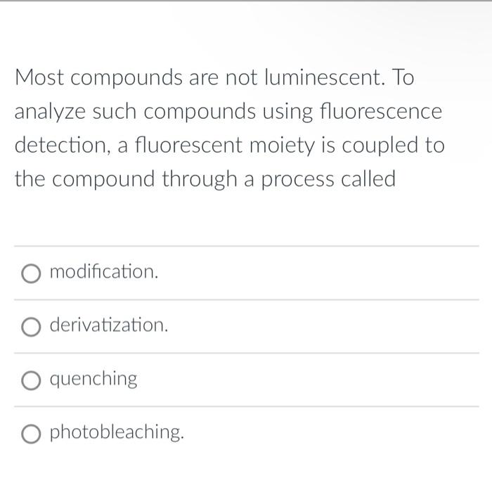  Most compounds are not luminescent. To analyze such compounds using fluorescence