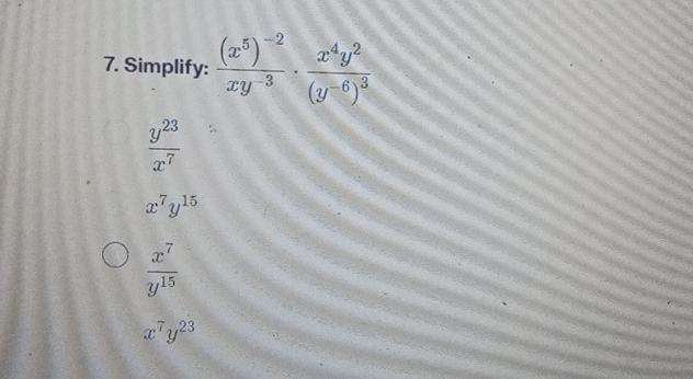  Simplify: (x5)-2xy-3*x4y2(y-6)3 y23x7 x7y15 x7y15 x7y23 