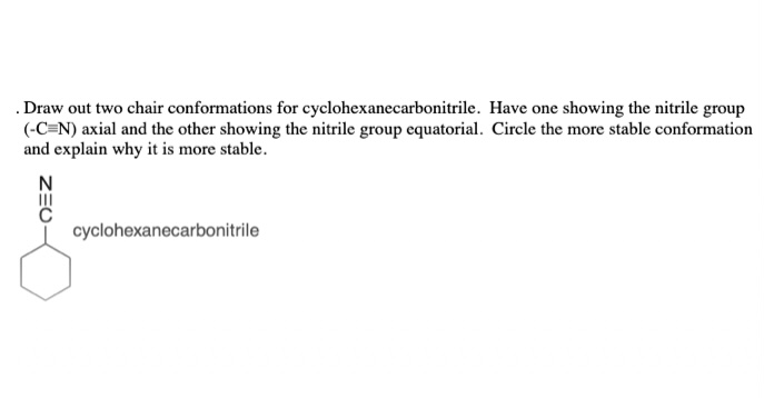 . Draw out two chair conformations for cyclohexanecarbonitrile. Have one showing
