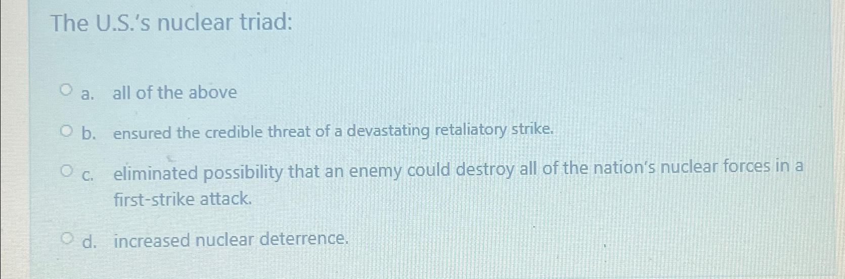  The U.S.'s nuclear triad: a. all of the above b. ensured