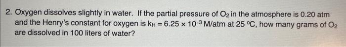  2. Oxygen dissolves slightly in water. If the partial pressure of