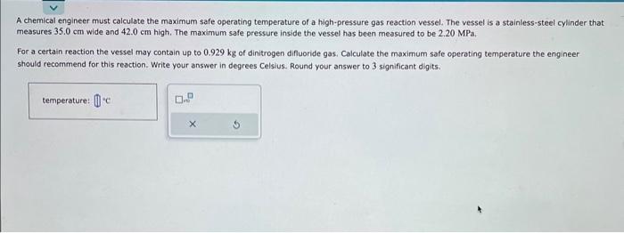  A chemical engineer must calculate the maximum safe operating temperature of