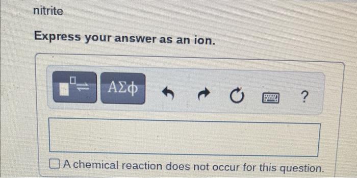  Answer all 4 questions! nitrite Express your answer as an ion.
