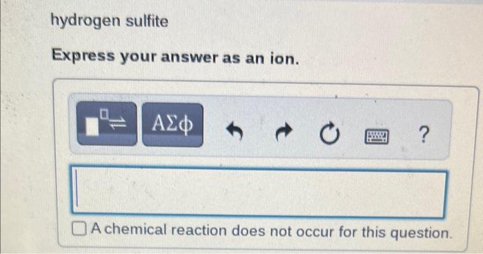 A chemical reaction does not occur for this question. hydrogen sulfite Express