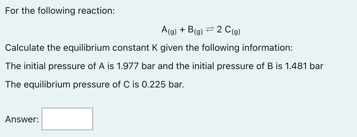 Please help! I will give thumbs up. For the following reaction: A(g)+B(g)2C(g)