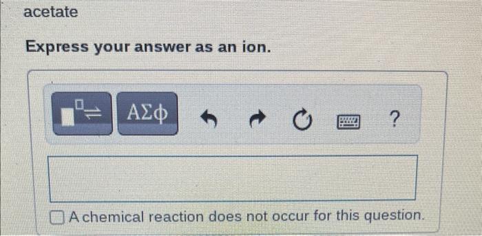 occur for this question. hydroxide Express your answer as an ion. A