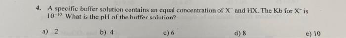  4. A specific buffer solution contains an equal concentration of X