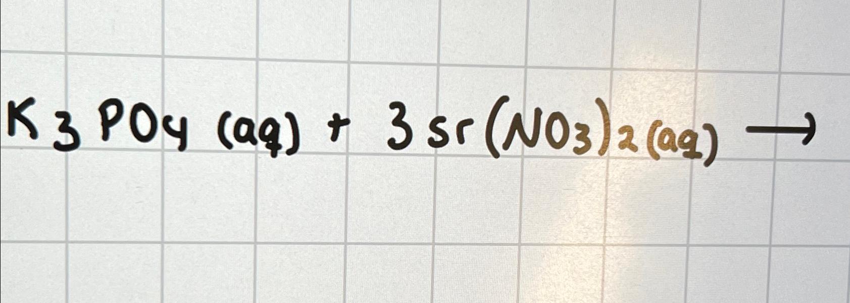  K3PO4(aq)+3Sr(NO3)2(aq) 