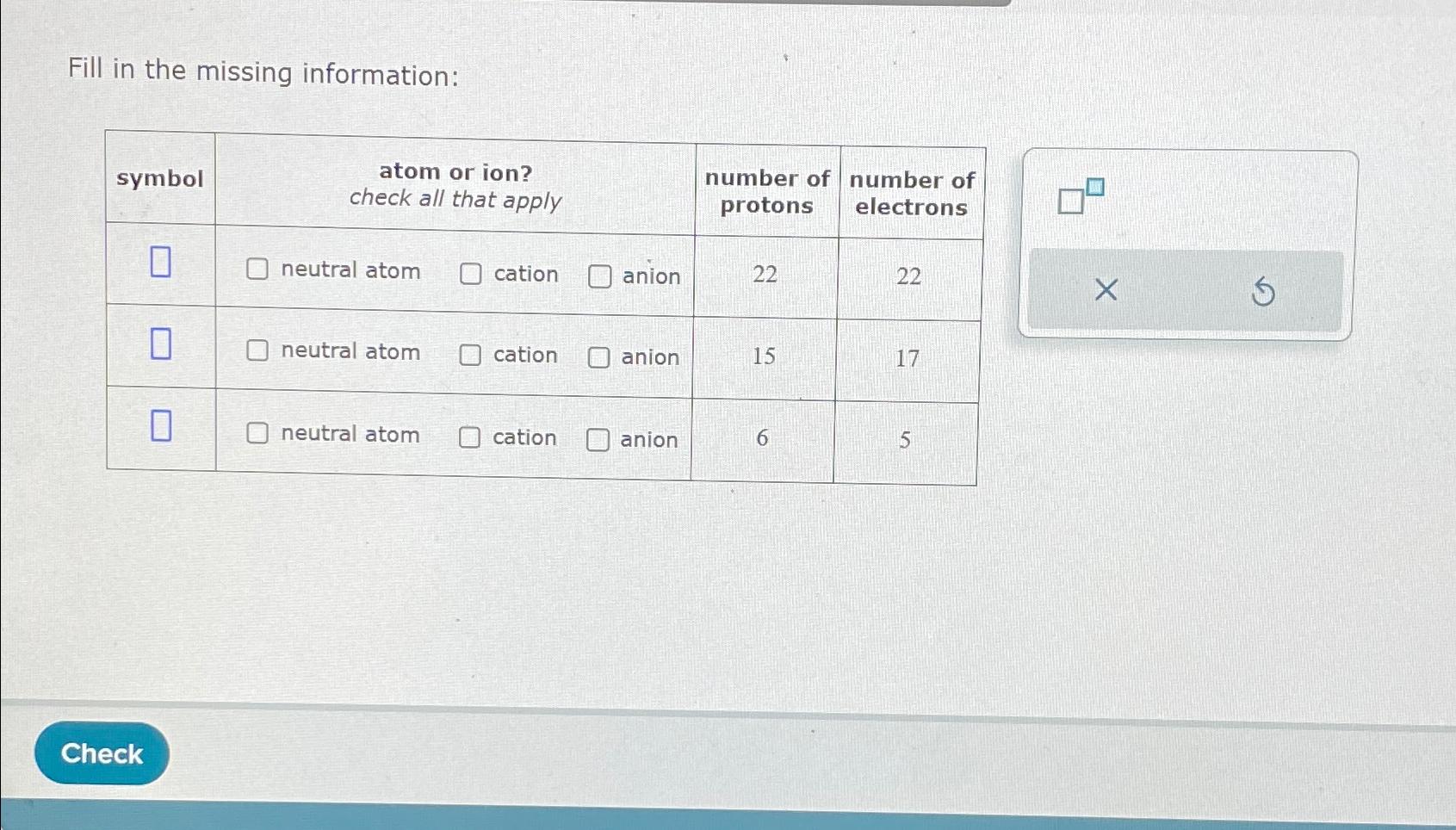  Fill in the missing information: \table[[symbol,\table[[atom or ion?],[check all that apply]],\table[[number