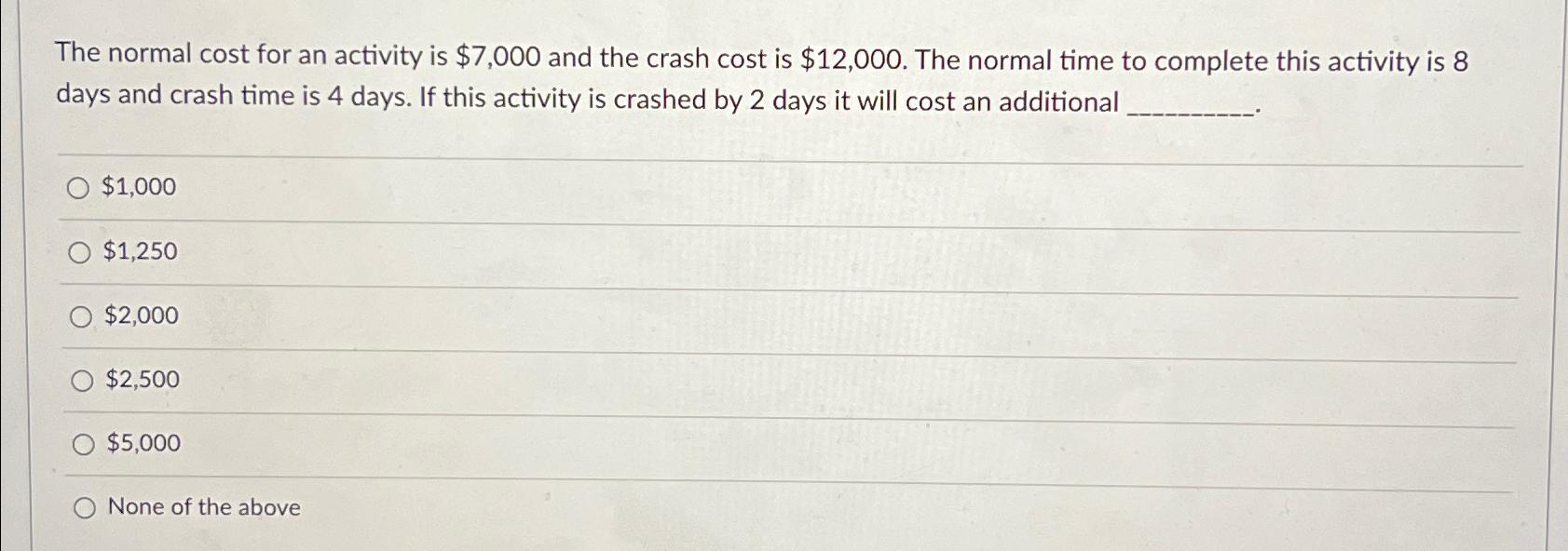  The normal cost for an activity is $7,000 and the crash