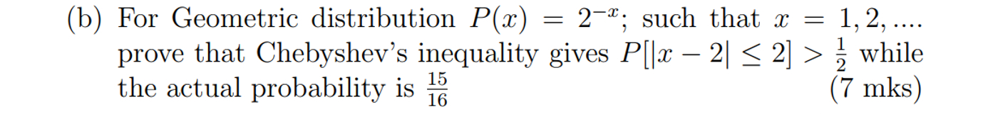  (b) For Geometric distribution P(x)=2-x; such that x=1,2,dots. prove that Chebyshev's