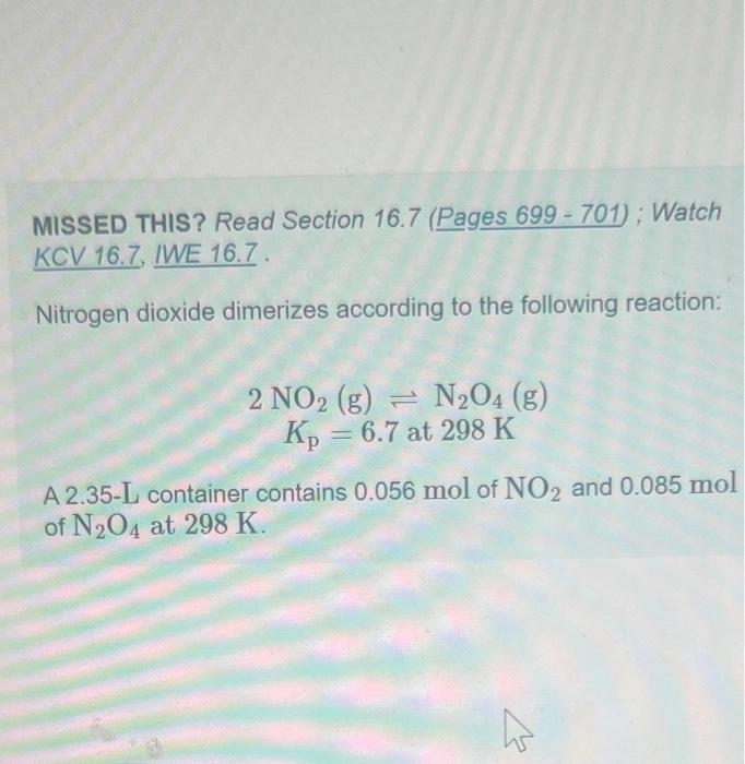  MISSED THIS? Read Section 16.7 (Pages 699 - 701) ; Watch