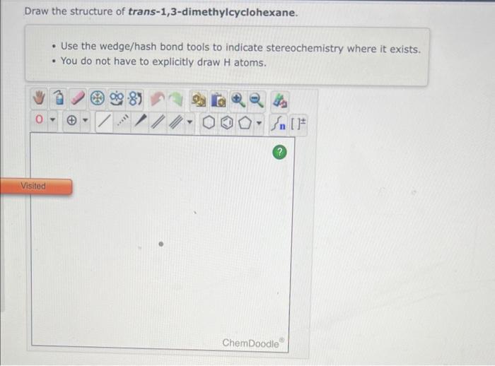 to explicitly draw H atoms. Draw the structure of trans-1,3-dimethylcyclohexane. - Use