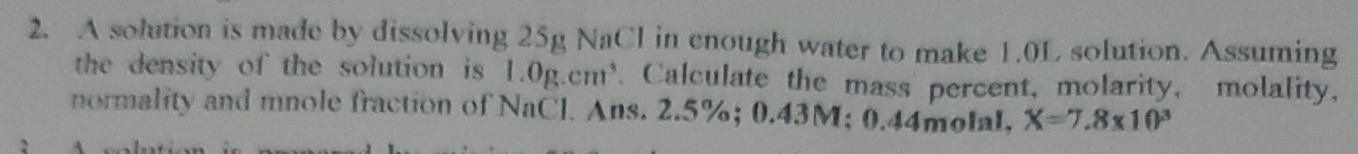  2. A solution is made by dissolving 25gNaCl in cnough water