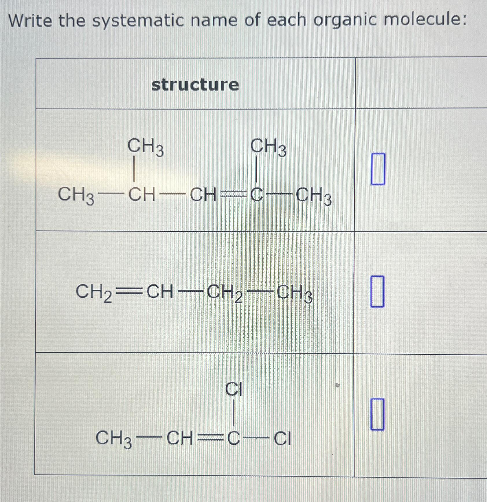  Write the systematic name of each organic molecule: \table[[structure],[CH2=CH-CH2-CH3 