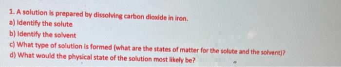help please 1. A solution is prepared by dissolving carbon dioxide in