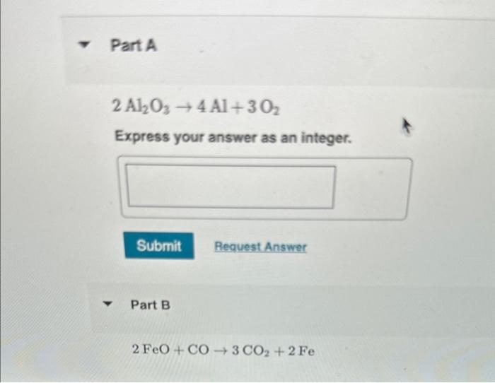  2Al2O34Al+3O2 Express your answer as an integer. Part B 2FeO+CO3CO2+2Fe 2Al2O34Al+3O2