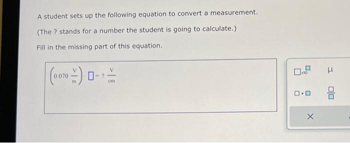  please help A student sets up the following equation to convert