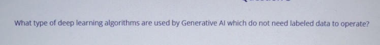  What type of deep learning algorithms are used by Generative Al