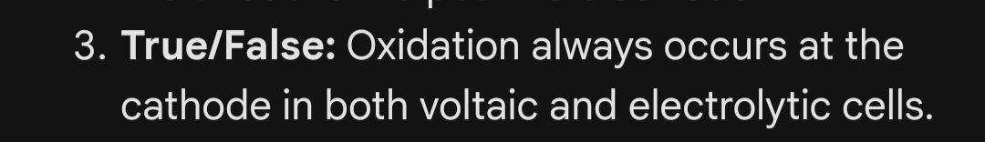  3. True/False: Oxidation always occurs at the cathode in both voltaic