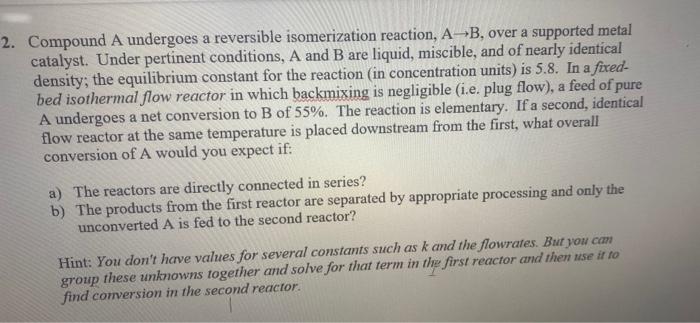  2. Compound A undergoes a reversible isomerization reaction, AB, over a