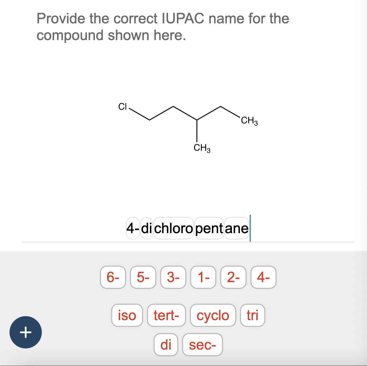  Provide the correct IUPAC name for the compound shown here. 4-dichloro