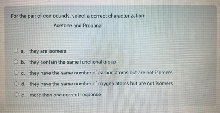  For the pair of compounds, select a correct characterization: Acetone and
