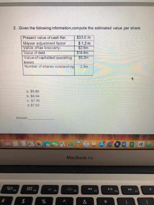  2..Given the following information compute the estimated value per share. Present