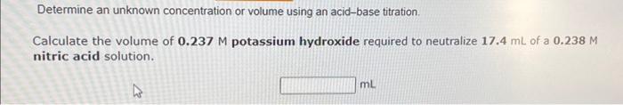  Determine an unknown concentration or volume using an acid-base titration. Calculate