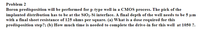  Problem 2 Boron predisposition will be performed for p-type well in