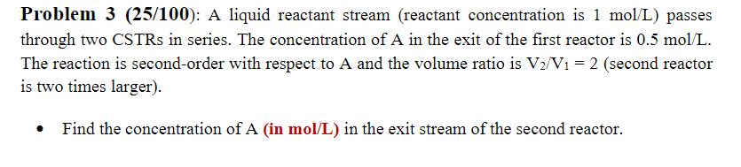  Problem 3(25/100): A liquid reactant stream (reactant concentration is 1molL) passes