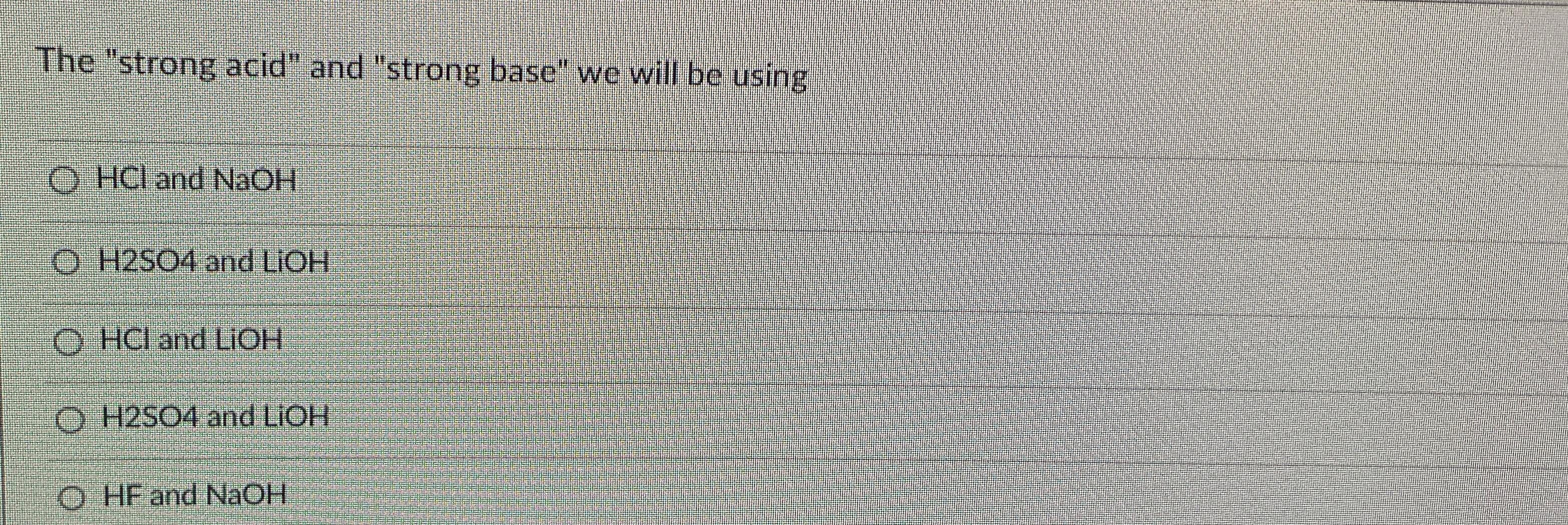  The "strong acid" and "strong base" we will be using HCl