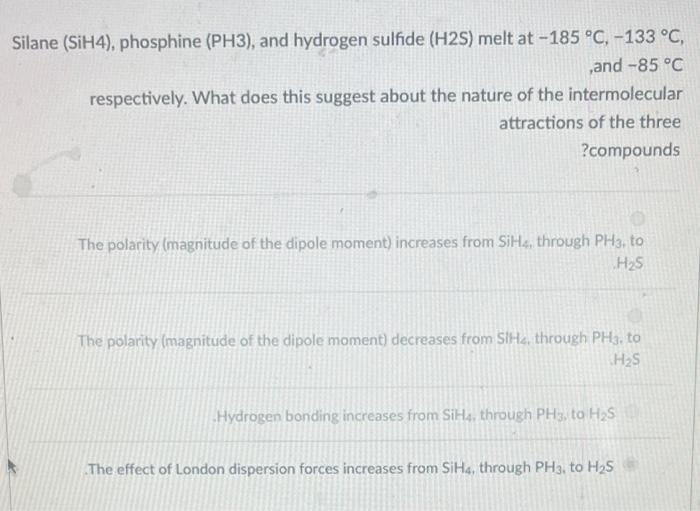 I need help with this question Silane (SiH4), phosphine (PH3), and hydrogen