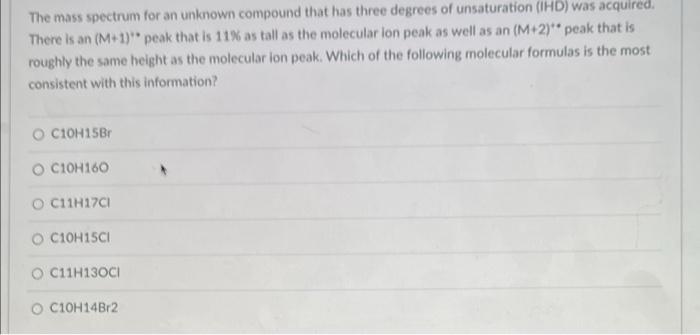  The mass spectrum for an unknown compound that has three degrees