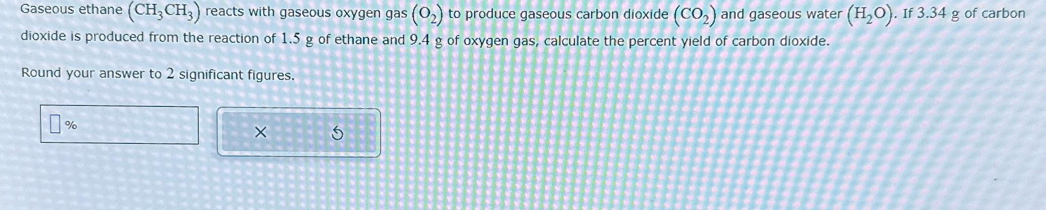  Gaseous ethane (CH3CH3) reacts with gaseous oxygen gas (O2) to produce