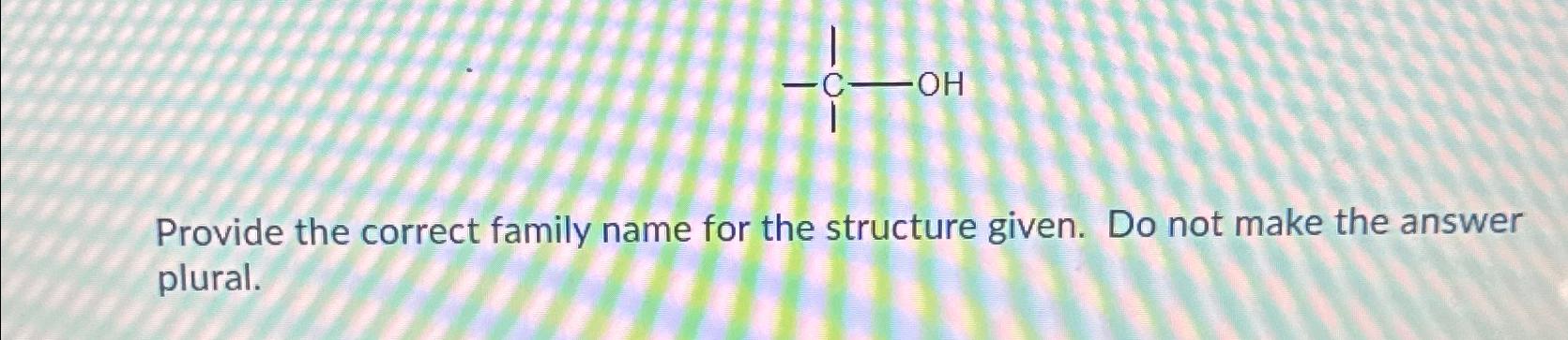  Provide the correct family name for the structure given. Do not