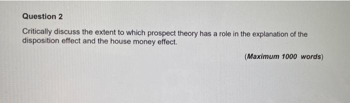  Question 2 Critically discuss the extent to which prospect theory has